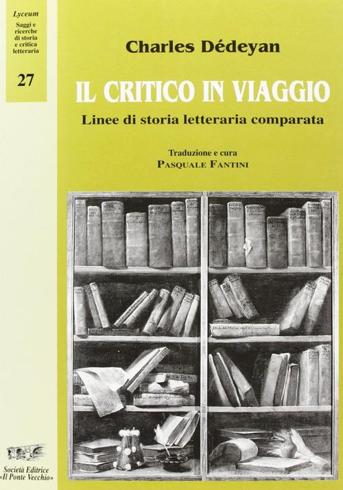 Il critico in viaggio. Linee di storia letteraria comparata di Charles Dédéyan edito da Il Ponte Vecchio