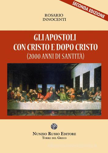 Gli apostoli con Cristo e dopo Cristo (2000 anni di santità) di Rosario Innocenti edito da Nunzio Russo Editore