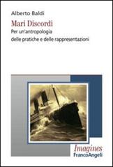 Mari discordi. Per un'antropologia delle pratiche e delle rappresentazioni di Alberto Baldi edito da Franco Angeli