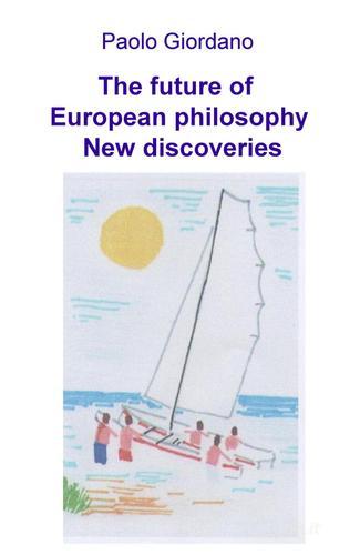 The future of European philosophy. New discoveries di Paolo Giordano edito da Pubblicato dall'Autore