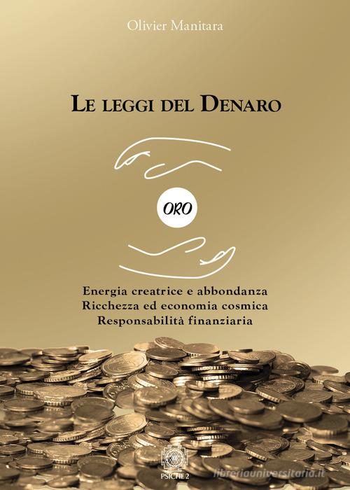 Le leggi del denaro. Energia creatrice e abbondanza. Ricchezza ed economia cosmica. Responsabilità finanziaria di Olivier Manitara edito da Psiche 2