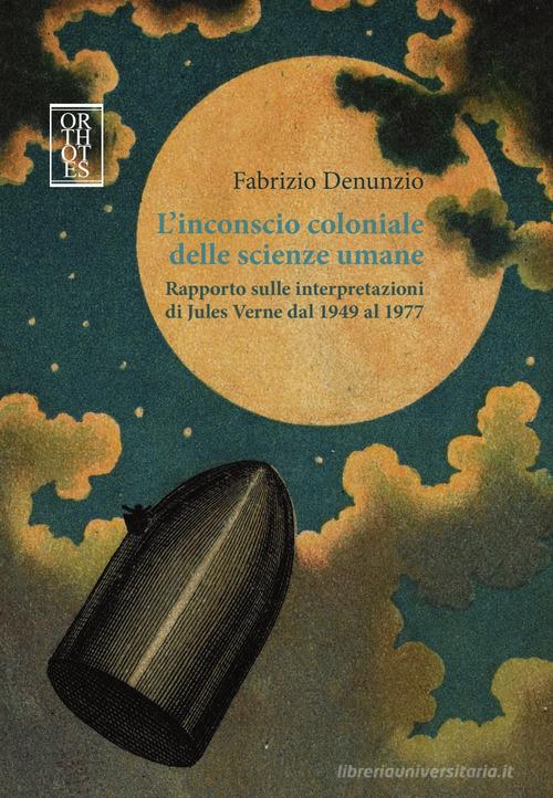 L' inconscio coloniale delle scienze umane. Rapporto sulle interpretazioni di Jules Verne dal 1949 al 1977 di Fabrizio Denunzio edito da Orthotes