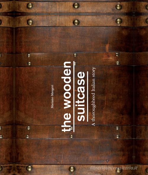 The wooden suitcase. A thoroughbred italian story di Mariano Maugeri edito da Nexo