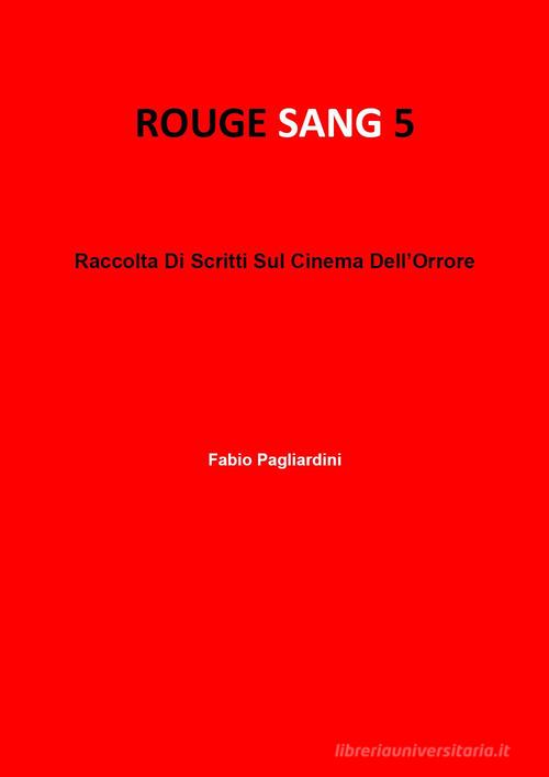 Rouge sang: raccolta di scritti sul cinema dell'orrore vol. 5 di Fabio Pagliardini edito da Youcanprint