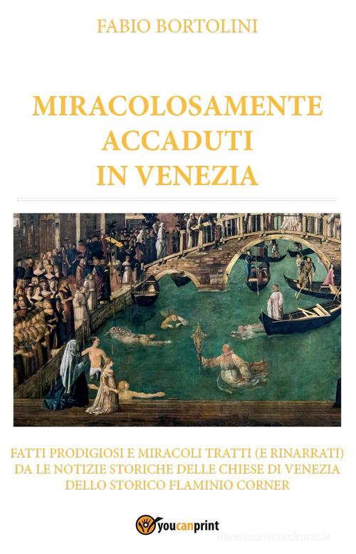 Miracolosamente accaduti in Venezia di Fabio Bortolini edito da Youcanprint