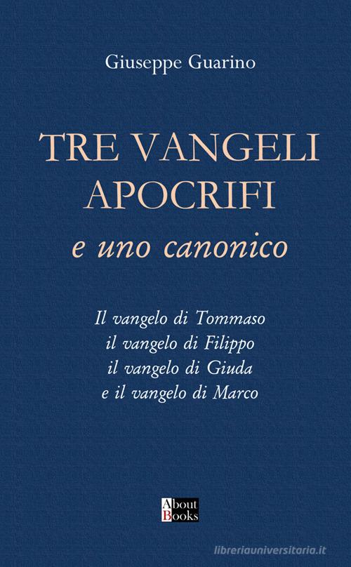 Tre Vangeli apocrifi e uno canonico. Il vangelo di Tommaso il vangelo di Filippo il vangelo di Giuda e il vangelo di Marco di Giuseppe Guarino edito da StreetLib