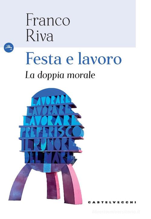 Festa e lavoro. La doppia morale di Franco Riva edito da Castelvecchi