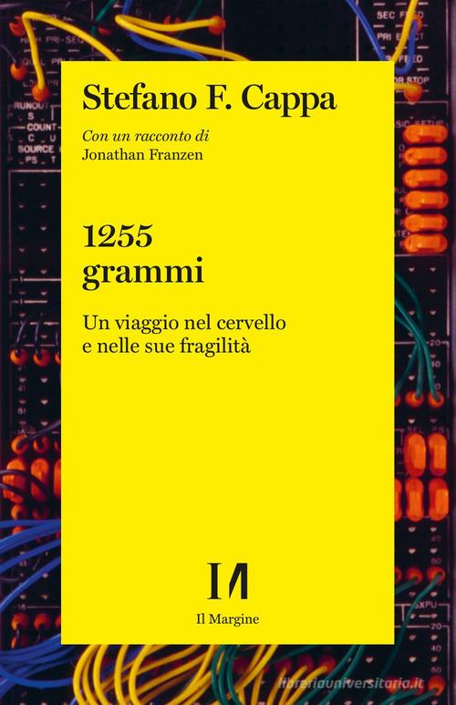 1255 grammi. Un viaggio nel cervello e nelle sue fragilità di Jonathan Franzen, Stefano F. Cappa edito da Il Margine (Trento)