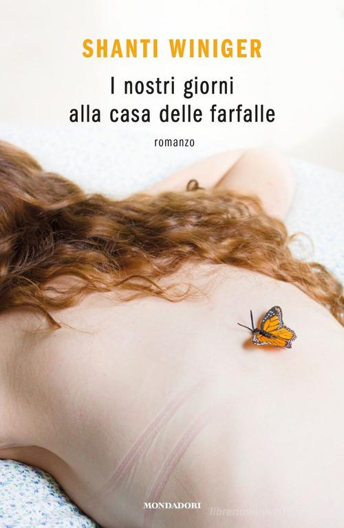 I nostri giorni alla casa delle farfalle di Shanti Winiger edito da Mondadori