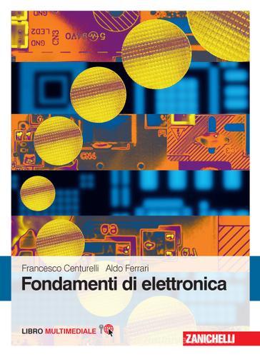 Fondamenti di elettronica. Con Contenuto digitale (fornito elettronicamente) di Francesco Centurelli, Aldo Ferrari edito da Zanichelli