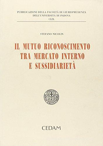 Il mutuo riconoscimento tra mercato interno e sussidiarietà di Stefano Nicolin edito da CEDAM