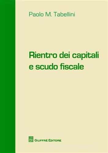 Rientro dei capitali e scudo fiscale di Paolo M. Tabellini edito da Giuffrè