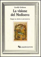 La visione del Medioevo. Saggi su storia e percezione di Carolly Erickson edito da Liguori