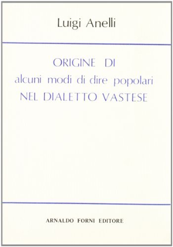 Modi di dire popolari nel dialetto vastese (rist. anast. Vasto, 1897) di Luigi Anelli edito da Forni