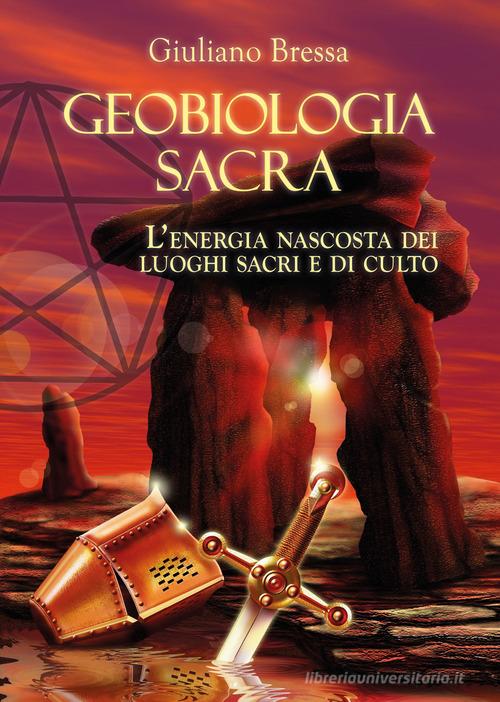 Geobiologia Sacra. L'energia nascosta dei luoghi sacri e di culto di Giuliano Bressa edito da Editoriale Delfino