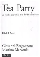 Tea party. La rivolta populista e la destra americana di Giovanni Borgognone, Martino Mazzonis edito da Marsilio