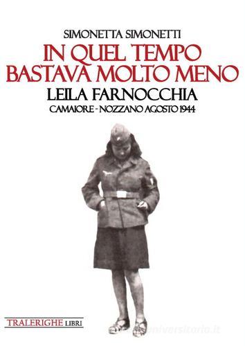 In quel tempo bastava molto meno: Leila Farnocchia. Camaiore-Nozzano agosto 1944 di Simonetta Simonetti edito da Tra le righe libri