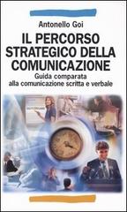 Il percorso strategico della comunicazione. Guida comparata alla comunicazione scritta e verbale di Antonello Goi edito da Franco Angeli