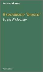 Il socialismo «bianco». La via di Mounier di Luciano Nicastro edito da Rubbettino