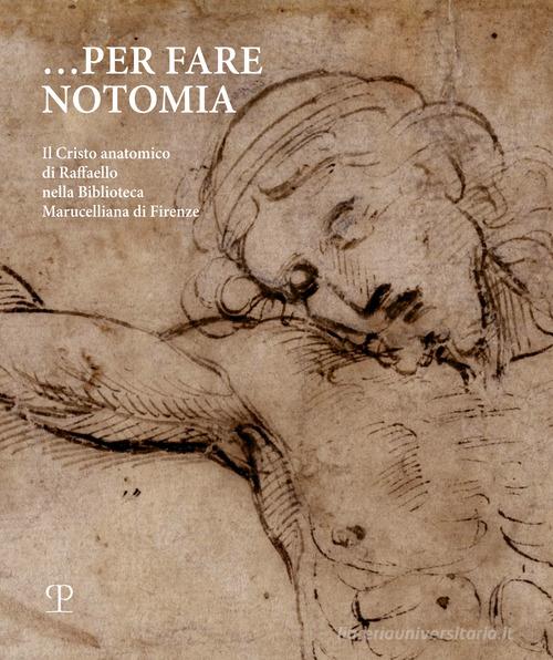 Per fare notomia. Il Cristo anatomico di Raffaello nella Biblioteca Marucelliana di Firenze edito da Polistampa