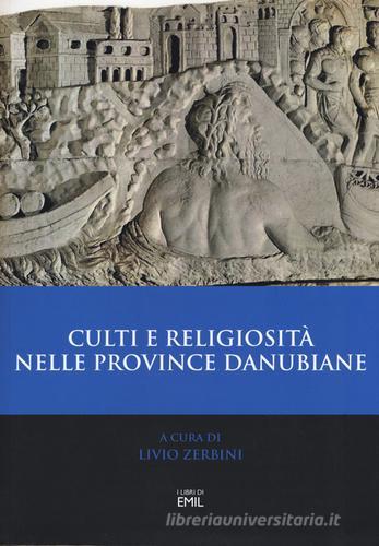 Culti e religiosità nelle province danubiane. Atti del 2º Convegno internazionale (Ferrara, 20-22 novembre 2013) edito da I Libri di Emil