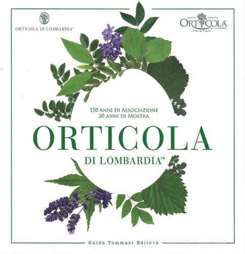 Orticola di Lombardia. 150 anni di associazione, 20 anni di mostra edito da Guido Tommasi Editore-Datanova