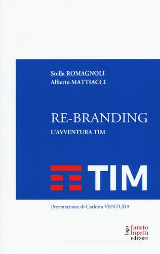 Re-branding. L'avventura Tim di Alberto Mattiacci, Stella Romagnoli edito da Fausto Lupetti Editore