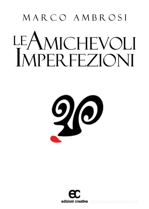 Le amichevoli imperfezioni di Marco Ambrosi edito da Edizioni Creativa