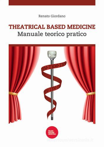 Theatrical based medicine. Manuale teorico pratico di Renato Giordano edito da Pacini Editore