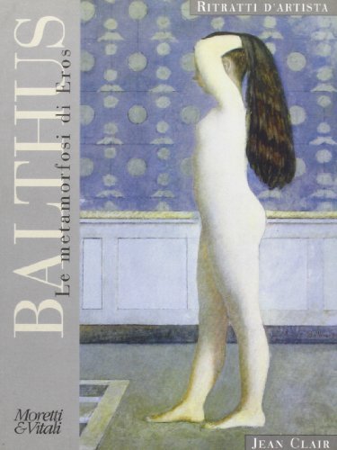 Balthus. Le metamorfosi di Eros di Jean Clair edito da Moretti & Vitali