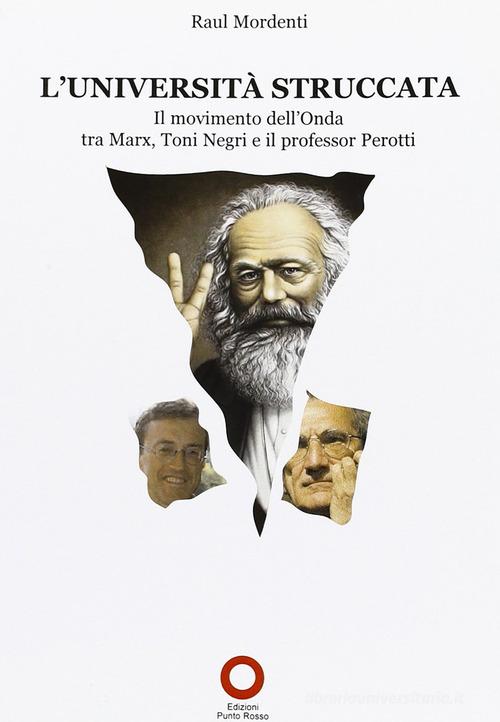 L' Università struccata. Il movimento dell'onda tra Marx, Toni Negri e il professor Perotti di Raul Mordenti edito da Edizioni Punto Rosso