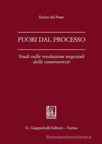 Fuori dal processo. Studi sulle risoluzioni negoziali delle controversie di Enrico Del Prato edito da Giappichelli