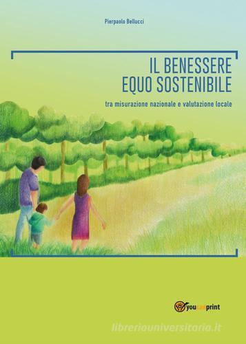 Il benessere equo sostenibile: tra misurazione nazionale e valutazione locale di Pierpaolo Bellucci edito da Youcanprint