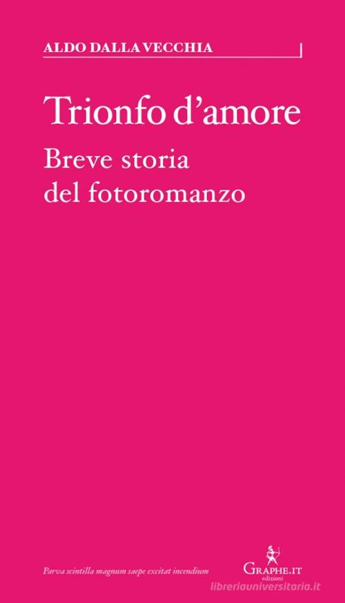 Trionfo d'amore. Breve storia del fotoromanzo di Aldo Dalla Vecchia edito da Graphe.it