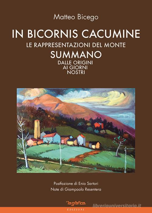 In bicornis cacumine. Le rappresentazioni del monte Summano dalle orgini ai  giorni nostri di Matteo Bicego - 9788894421309 in Luoghi e popoli