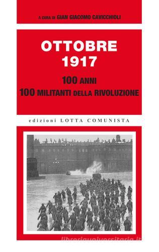 Ottobre 1917. 100 anni, 100 militanti della rivoluzione edito da Lotta Comunista