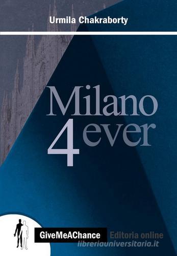 Milano 4ever. Ediz. italiana e inglese di Urmila Chakraborty edito da GiveMeAChance