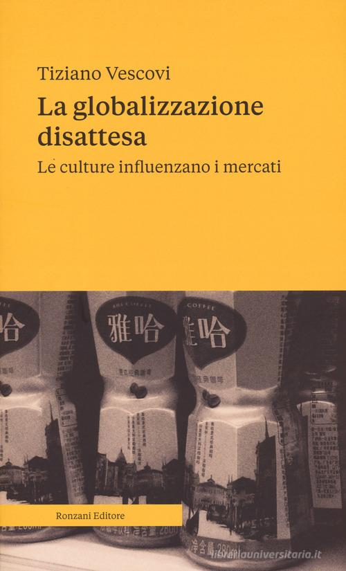 La globalizzazione disattesa. Le culture influenzano i mercati di Tiziano Vescovi edito da Ronzani Numeri