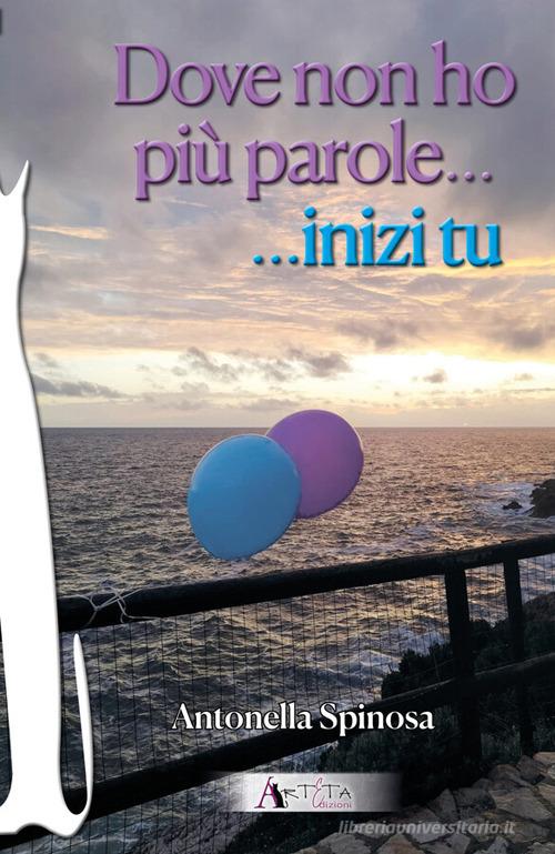 Dove non ho più parole...inizi tu di Antonella Spinosa edito da Arteta Edizioni