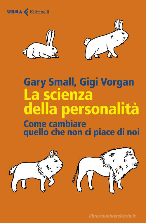 La scienza della personalità. Come cambiare quello che non ci piace di noi di Gary Small, Gigi Vorgan edito da Feltrinelli