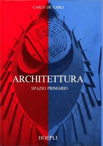 Architettura. Spazio primario di Carlo De Carli edito da Hoepli
