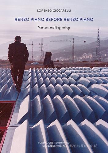 Renzo Piano prima di Renzo Piano. Masters and beginnings di Lorenzo Ciccarelli edito da Quodlibet