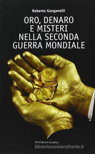 Oro, denaro e misteri nella seconda guerra mondiale di Roberto Ganganelli edito da Editoriale Olimpia
