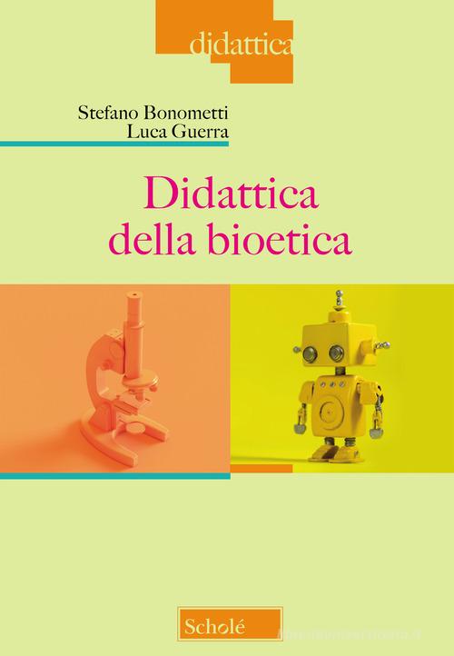 Didattica della bioetica di Stefano Bonometti, Luca Guerra edito da Scholé
