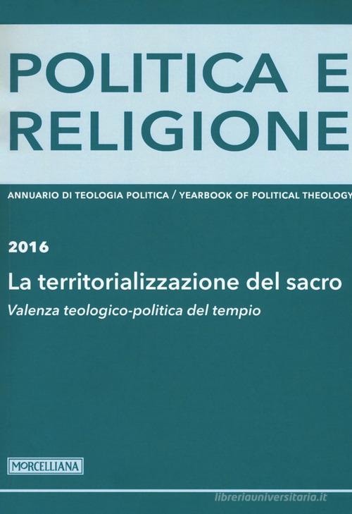Politica e religione 2016: La territorializzazione del sacro. Valenza teologico-politica del tempio edito da Morcelliana