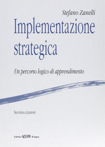 Implementazione strategica. Un percorso logico di apprendimento di Stefano Zanelli edito da CLUEB