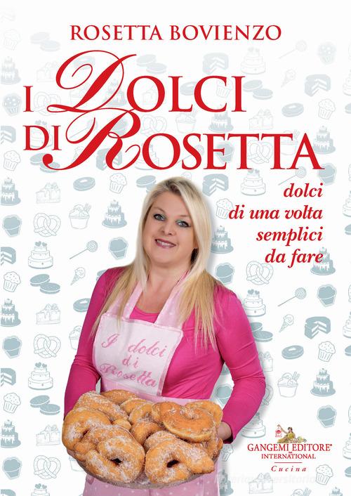 I dolci di Rosetta. Dolci di una volta semplici da fare di Rosetta Bovienzo edito da Gangemi Editore