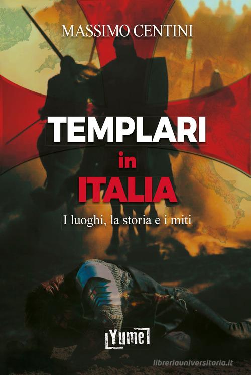 Templari in Italia. I luoghi, la storia e i miti di Massimo Centini edito da Yume