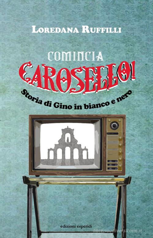 Libro Comincia Carosello! Storia di Gino in bianco e nero di Loredana Ruffilli di Esperidi