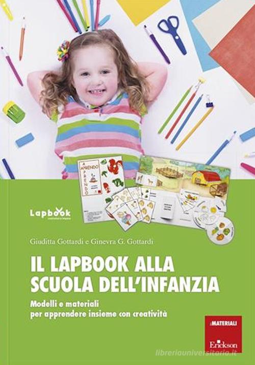 Il lapbook alla scuola dell'infanzia. Modelli e materiali per apprendere insieme con creatività di Giuditta Gottardi, Ginevra Giorgia Gottardi edito da Erickson